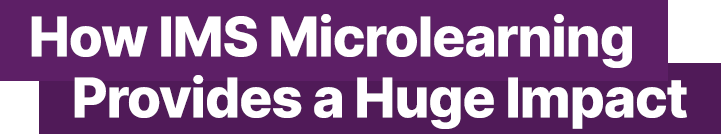 How IMS Microlearning Provides a Huge Impact
